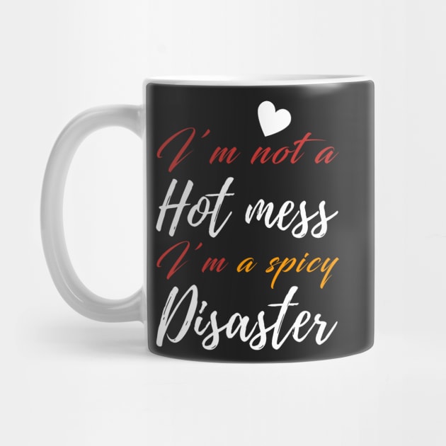 I'm Not a Hot Mess I'm a Spicy Disaster by CityNoir